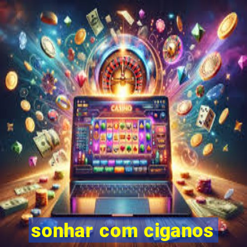 sonhar com ciganos